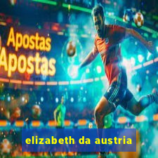 elizabeth da austria